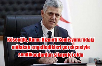 Köseoğlu, Kamu Hizmeti Komisyonu’ndaki mülakatı engelledikleri gerekçesiyle sendikacılardan şikayetçi oldu