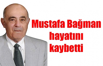 Mustafa Bağman hayatını kaybetti