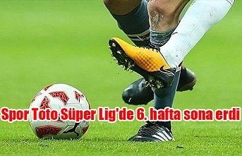 Spor Toto Süper Lig'de 6. hafta sona erdi