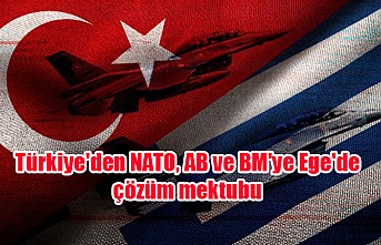 Türkiye'den NATO, AB ve BM'ye Ege'de çözüm mektubu