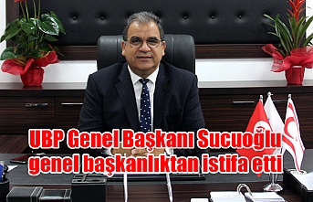 UBP Genel Başkanı Sucuoğlu genel başkanlıktan istifa etti