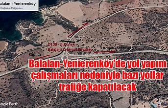 Balalan-Yenierenköy'de yol yapım çalışmaları nedeniyle bazı yollar trafiğe kapatılacak