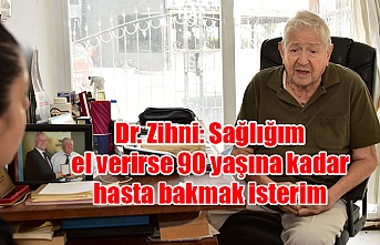 Dr. Zihni: Sağlığım el verirse 90 yaşına kadar hasta bakmak isterim