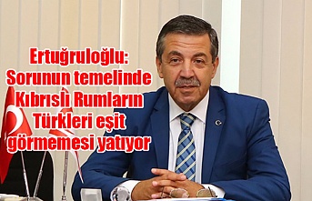 Ertuğruloğlu: Sorunun temelinde Kıbrıslı Rumların Türkleri eşit görmemesi yatıyor