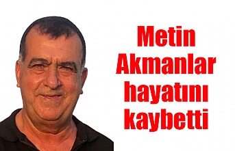Metin Akmanlar hayatını kaybetti