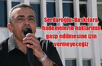 Serdaroğlu: Baskılara, hademelerin haklarının gasp edilmesine izin vermeyeceğiz