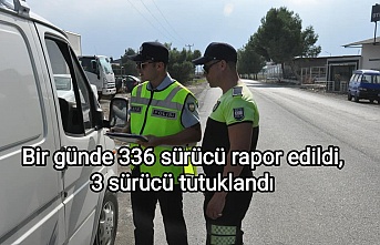 Bir günde 336 sürücü rapor edildi. 3 sürücü tutuklandı