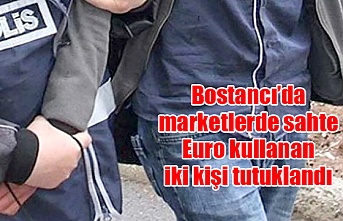 Bostancı’da marketlerde sahte Euro kullanan iki kişi tutuklandı