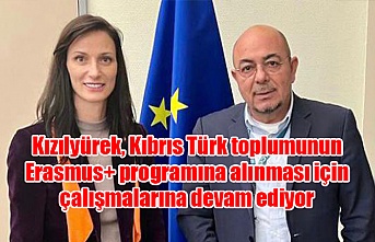 Kızılyürek, Kıbrıs Türk toplumunun Erasmus+ programına alınması için çalışmalarına devam ediyor