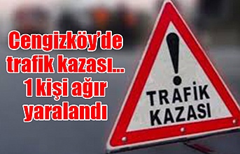 Cengizköy’de trafik kazası…1 kişi ağır yaralandı