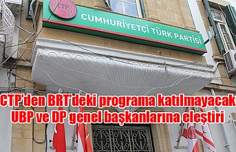 CTP’den BRT’deki programa katılmayacak UBP ve DP genel başkanlarına eleştiri