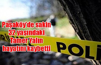 Paşaköy’de sakin 32 yaşındaki Tamer Yalın hayatını kaybetti
