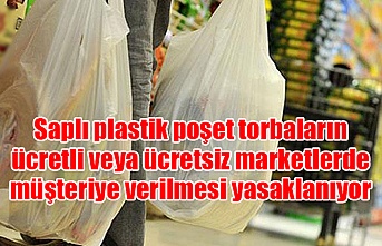 Saplı plastik poşet torbaların ücretli veya ücretsiz marketlerde müşteriye verilmesi yasaklanıyor