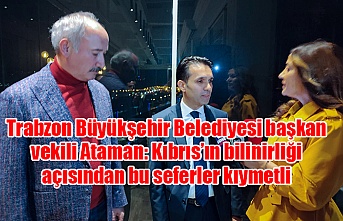 Trabzon Büyükşehir Belediyesi başkan vekili Ataman: Kıbrıs’ın bilinirliği açısından bu seferler kıymetli