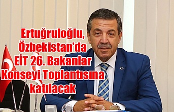 Ertuğruloğlu, Özbekistan’da EİT 26. Bakanlar Konseyi Toplantısına katılacak