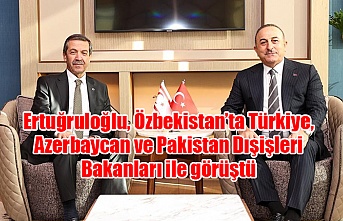 Ertuğruloğlu, Özbekistan’ta Türkiye, Azerbaycan ve Pakistan Dışişleri Bakanları ile görüştü