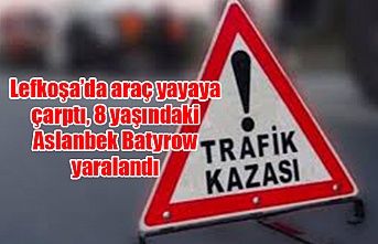 Lefkoşa’da araç yayaya çarptı, 8 yaşındaki Aslanbek Batyrow yaralandı