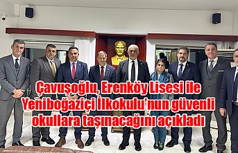 Çavuşoğlu, Erenköy Lisesi ile Yeniboğaziçi İlkokulu’nun güvenli okullara taşınacağını açıkladı