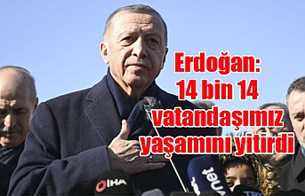 Erdoğan: 14 bin 14 vatandaşımız yaşamını yitirdi