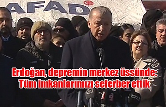 Erdoğan, depremin merkez üssünde: Tüm imkanlarımızı seferber ettik