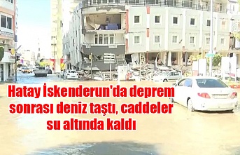 Hatay İskenderun'da deprem sonrası deniz taştı, caddeler su altında kaldı