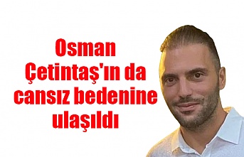 Osman Çetintaş'ın da cansız bedenine ulaşıldı