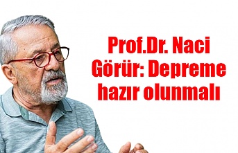 Prof.Dr. Naci Görür: Depreme hazır olunmalı