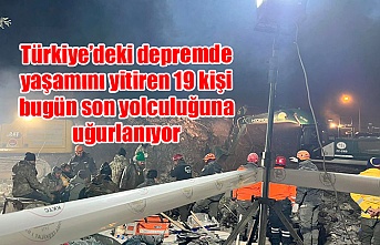 Türkiye’deki depremde yaşamını yitiren 19 kişi bugün son yolculuğuna uğurlanıyor