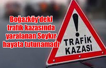 Boğazköy’deki trafik kazasında yaralanan Soykır hayata tutunamadı