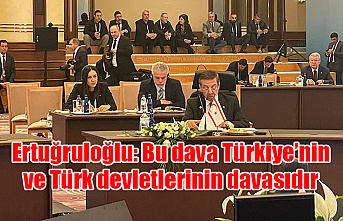 Ertuğruloğlu: Bu dava Türkiye’nin ve Türk devletlerinin davasıdır