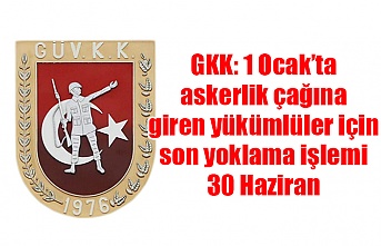 GKK: 1 Ocak’ta askerlik çağına giren yükümlüler için son yoklama işlemi 30 Haziran