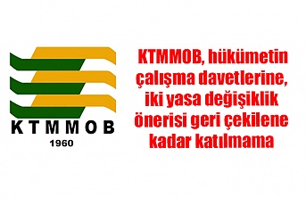 KTMMOB, hükümetin çalışma davetlerine, iki yasa değişiklik önerisi geri çekilene kadar katılmama kararı aldı