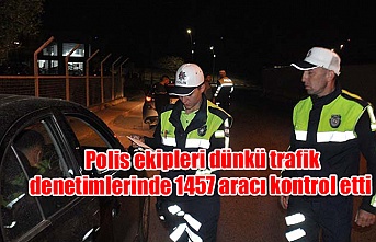 Polis ekipleri dünkü trafik denetimlerinde 1457 aracı kontrol etti