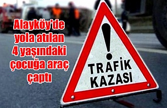 Alayköy'de yola atılan 4 yaşındaki çocuğa araç çaptı