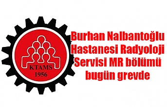 Burhan Nalbantoğlu Hastanesi Radyoloji Servisi MR bölümü bugün grevde
