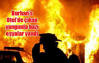 Burhan’s Otel’de çıkan yangında bazı eşyalar yandı