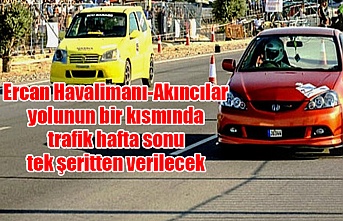 Ercan Havalimanı-Akıncılar yolunun bir kısmında trafik hafta sonu tek şeritten verilecek