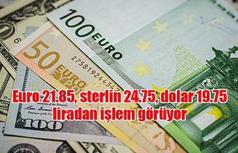 Euro 21.85, sterlin 24.75, dolar 19.75 liradan işlem görüyor