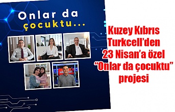 Kuzey Kıbrıs Turkcell’den 23 Nisan’a özel “Onlar da çocuktu” projesi