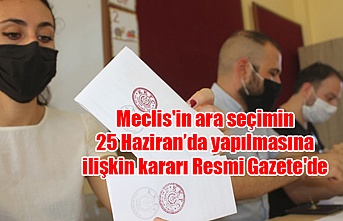 Meclis'in ara seçimin 25 Haziran’da yapılmasına ilişkin kararı Resmi Gazete'de