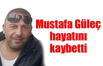 Mustafa Güleç hayatını kaybetti