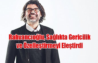 Rahvancıoğlu, Sağlıkta Gericilik ve Özelleştirmeyi Eleştirdi