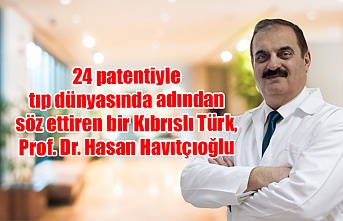 24 patentiyle tıp dünyasında adından söz ettiren bir Kıbrıslı Türk, Prof. Dr. Hasan Havıtçıoğlu