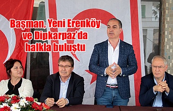 Başman, Yeni Erenköy ve Dipkarpaz’da halkla buluştu