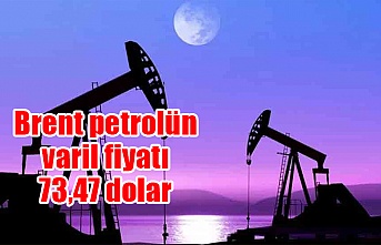Brent petrolün varil fiyatı 73,47 dolar