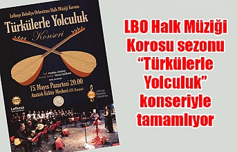LBO Halk Müziği Korosu sezonu “Türkülerle Yolculuk” konseriyle tamamlıyor