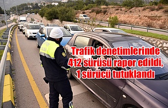 Trafik denetimlerinde 412 sürüsü rapor edildi, 1 sürücü tutuklandı