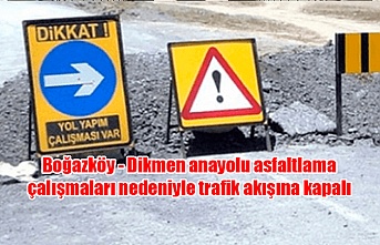 Boğazköy - Dikmen anayolu asfaltlama çalışmaları nedeniyle trafik akışına kapalı