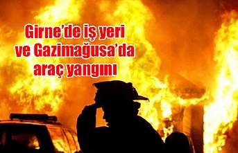 Girne’de iş yeri ve Gazimağusa’da araç yangını