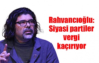 Rahvancıoğlu: Siyasi partiler vergi kaçırıyor